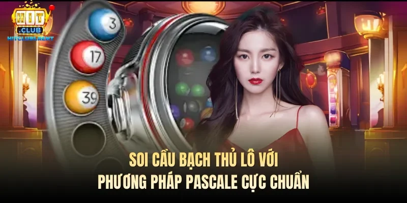 Soi cầu bạch thủ lô với phương pháp Pascale cực chuẩn