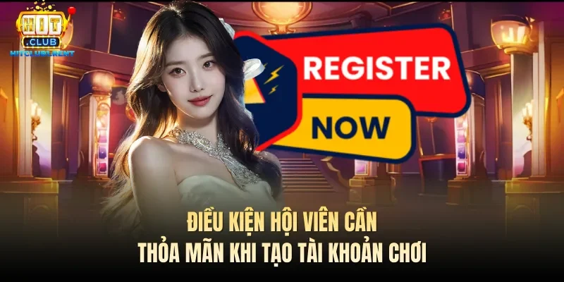 Điều kiện hội viên cần thỏa mãn khi tạo tài khoản chơi
