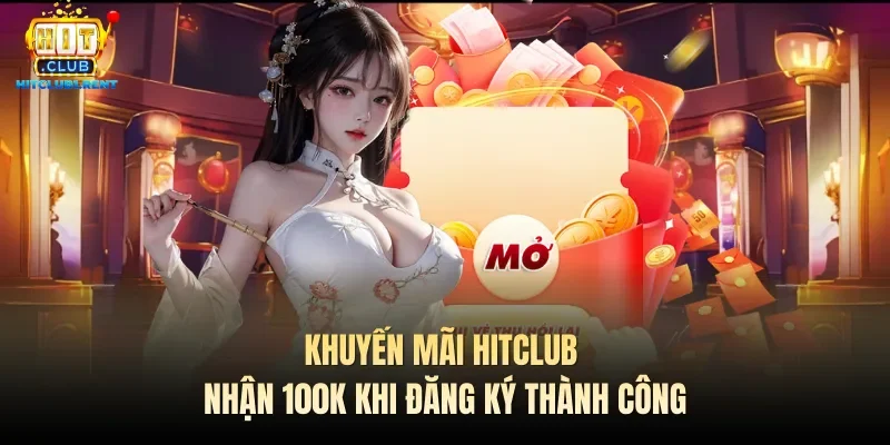 Khuyến mãi Hitclub nhận 100K khi đăng ký thành công