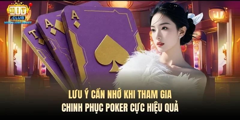 Lưu ý cần nhớ khi tham gia chinh phục Poker cực hiệu quả